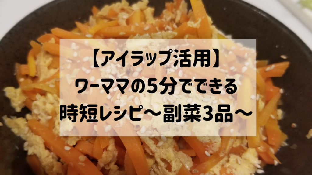 【アイラップ活用】ワーママの晩御飯時短レシピ３品～副菜①～