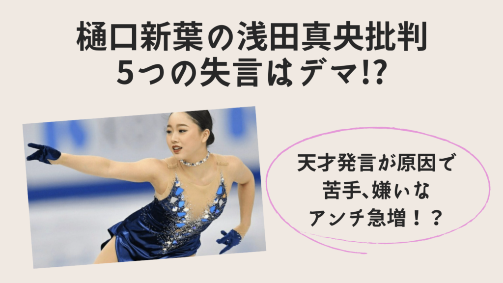 樋口新葉の浅田真央批判5つはデマ 天才発言が原因で苦手 嫌いなアンチ急増 ちゃんれぽ