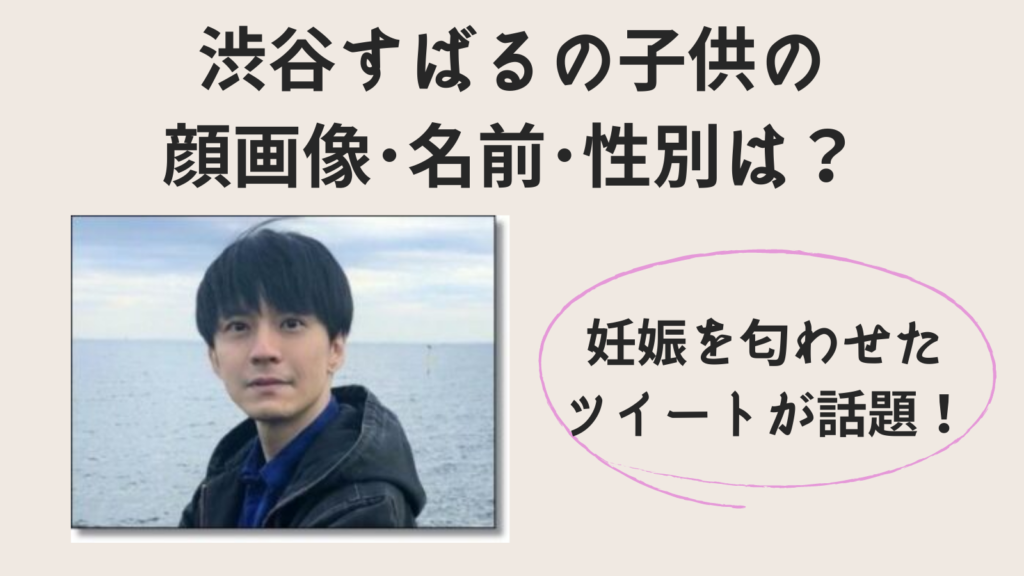 渋谷すばるの子供の顔画像 名前 性別は 妊娠匂わせツイートがヤバイ ちゃんれぽ